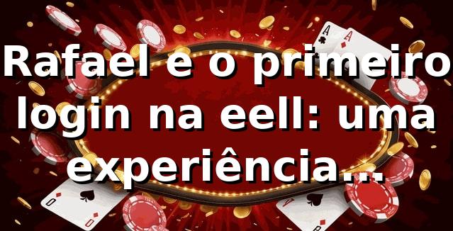 Rafael e o primeiro login na eell: uma experiência surpreendente 🎰