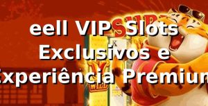 eell VIP – Slots Exclusivos e Experiência Premium